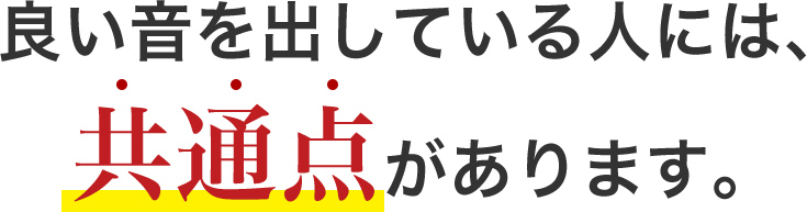 良い音を出している人には、共通点があります。