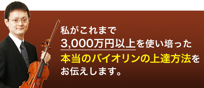 私がこれまで3,000万円以上を使い培った本当のバイオリンの上達方法をお伝えします。